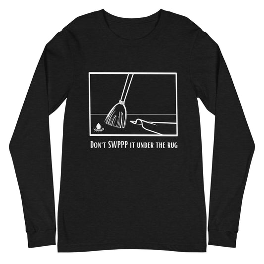 Don't SWPPP it Under the Rug - Unisex Long Sleeve Tee