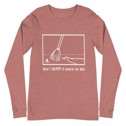 Don't SWPPP it Under the Rug - Unisex Long Sleeve Tee