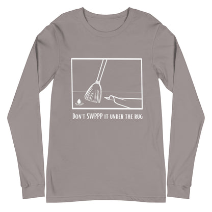 Don't SWPPP it Under the Rug - Unisex Long Sleeve Tee