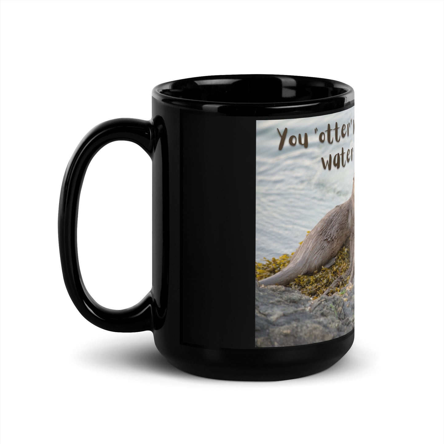 You "otter" - Black Glossy Mug 12oz or 15oz